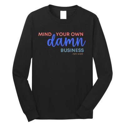 Mind Your Own Damn Business 2024 Walz Presidential Election Long Sleeve Shirt