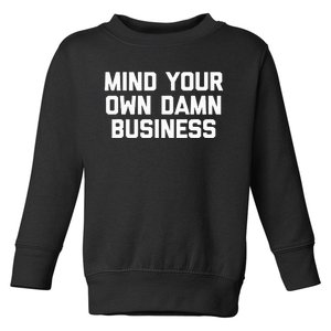 Mind Your Own Damn Business Funny Saying Sarcastic Toddler Sweatshirt