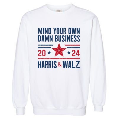 Mind Your Own Damn Business Kamala Harris Tim Walz President Garment-Dyed Sweatshirt