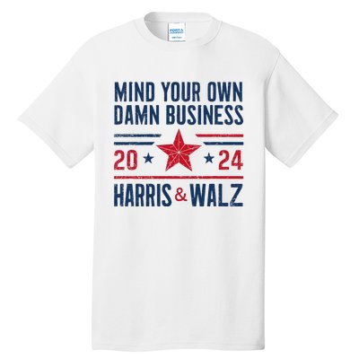 Mind Your Own Damn Business Kamala Harris Tim Walz President Tall T-Shirt