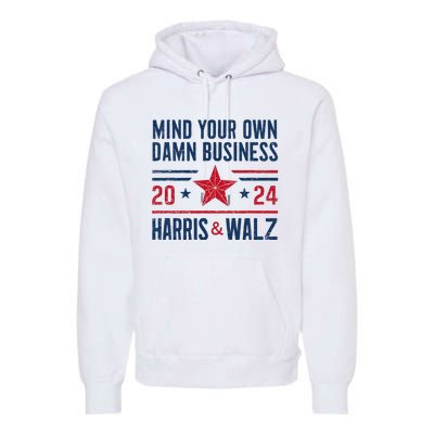 Mind Your Own Damn Business Kamala Harris Tim Walz President Premium Hoodie