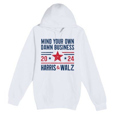 Mind Your Own Damn Business Kamala Harris Tim Walz President Premium Pullover Hoodie