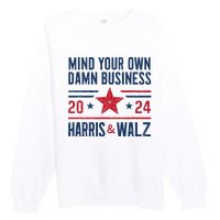 Mind Your Own Damn Business Kamala Harris Tim Walz President Premium Crewneck Sweatshirt