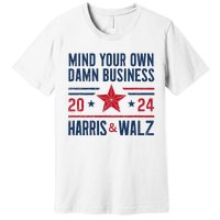 Mind Your Own Damn Business Kamala Harris Tim Walz President Premium T-Shirt