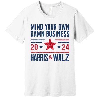 Mind Your Own Damn Business Kamala Harris Tim Walz President Premium T-Shirt