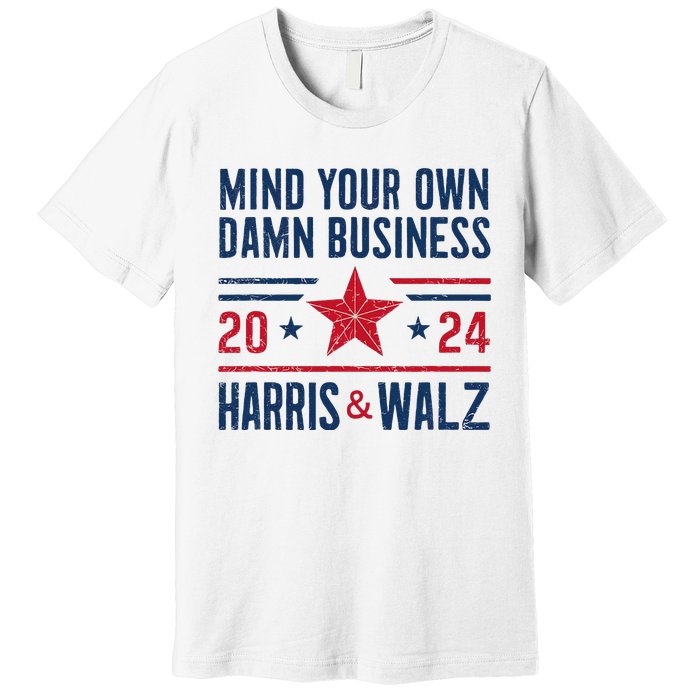 Mind Your Own Damn Business Kamala Harris Tim Walz President Premium T-Shirt