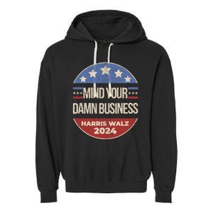 Mind Your Own Damn Business Harris Walz 2024 Garment-Dyed Fleece Hoodie