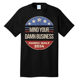 Mind Your Own Damn Business Harris Walz 2024 Tall T-Shirt