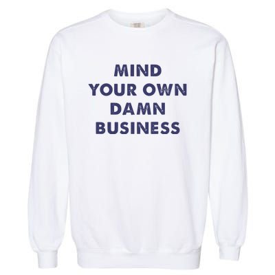 Mind Your Own Damn Business Kamala Harris Tim Walz 2024 Garment-Dyed Sweatshirt