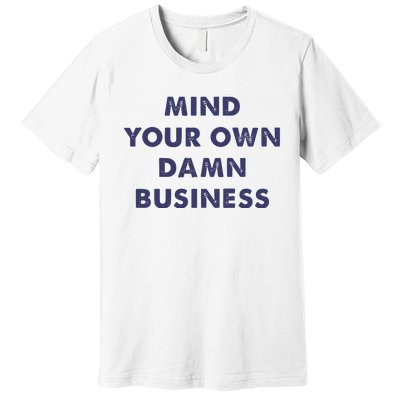 Mind Your Own Damn Business Kamala Harris Tim Walz 2024 Premium T-Shirt