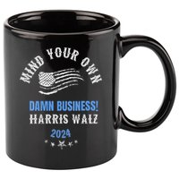 Mind Your Own Damn Business! Harris Walz Election 2024 11oz C Handle Ceramic Mug