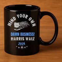 Mind Your Own Damn Business! Harris Walz Election 2024 11oz C Handle Ceramic Mug
