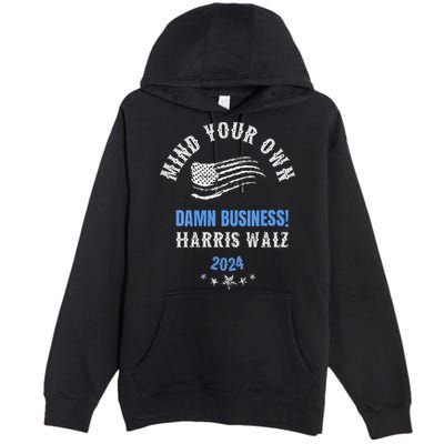 Mind Your Own Damn Business! Harris Walz Election 2024 Premium Pullover Hoodie