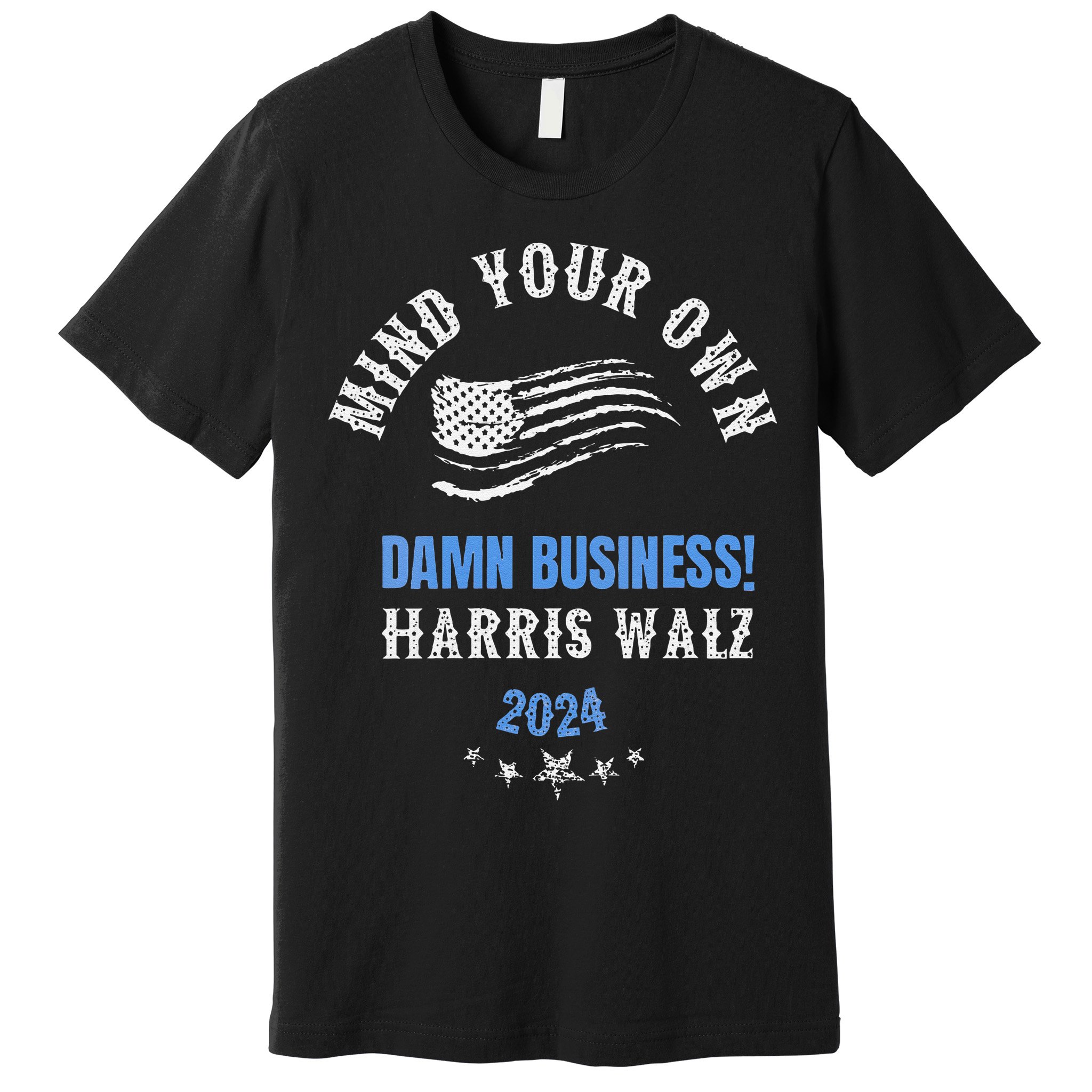 Mind Your Own Damn Business! Harris Walz Election 2024 Premium T-Shirt