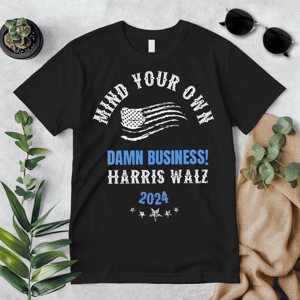 Mind Your Own Damn Business! Harris Walz Election 2024 Premium T-Shirt