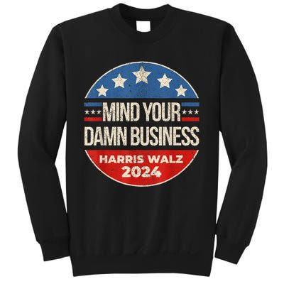 Mind Your Own Damn Business Harris Walz 2024 For President Sweatshirt