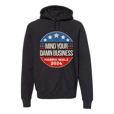 Mind Your Own Damn Business Harris Walz 2024 For President Premium Hoodie