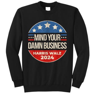 Mind Your Own Damn Business Harris Walz 2024 For President Tall Sweatshirt