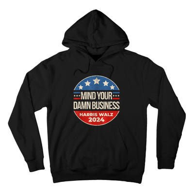 Mind Your Own Damn Business Harris Walz 2024 For President Tall Hoodie