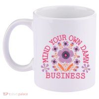 Mind Your Own Business Sarcastic 11oz C Handle Ceramic Mug