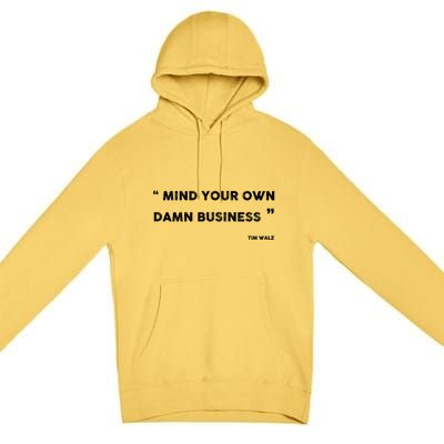 Mind Your Own Damn Business Funny Tim Walz  Funny Election Quote Tim Walz Premium Pullover Hoodie