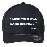 Mind Your Own Damn Business Funny Tim Walz  Funny Election Quote Tim Walz Flexfit Unipanel Trucker Cap