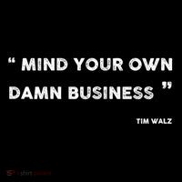Mind Your Own Damn Business Funny Tim Walz  Funny Election Quote Tim Walz Sweatshirt