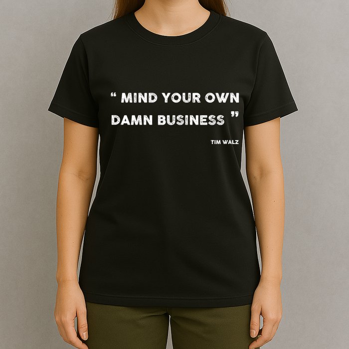 Mind Your Own Damn Business Funny Tim Walz  Funny Election Quote Tim Walz T-Shirt