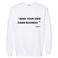 Mind Your Own Damn Business Funny Tim Walz  Funny Election Quote Tim Walz Garment-Dyed Sweatshirt