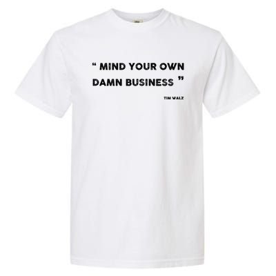 Mind Your Own Damn Business Funny Tim Walz  Funny Election Quote Tim Walz Garment-Dyed Heavyweight T-Shirt