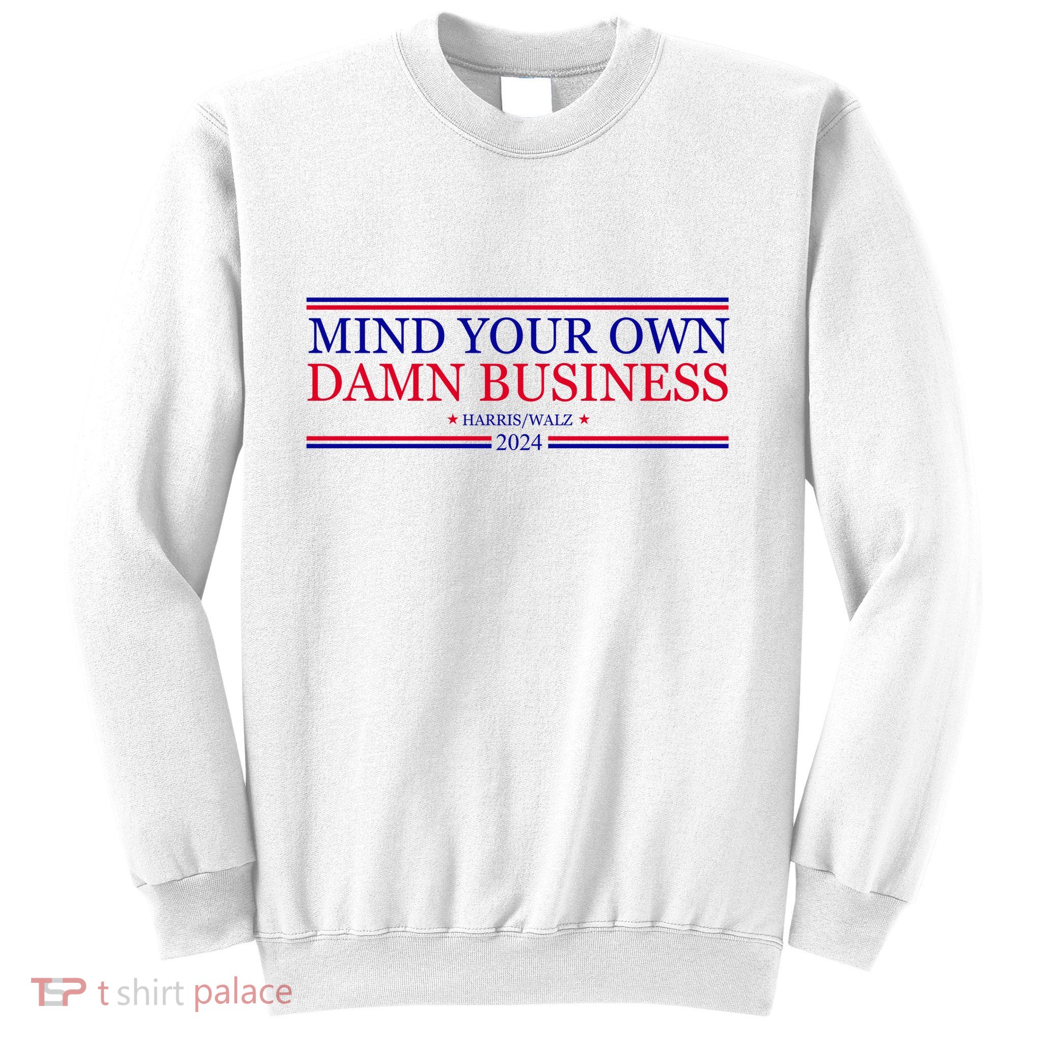 Mind Your Own Damn Business Kamala Harris Tim Walz Sweatshirt