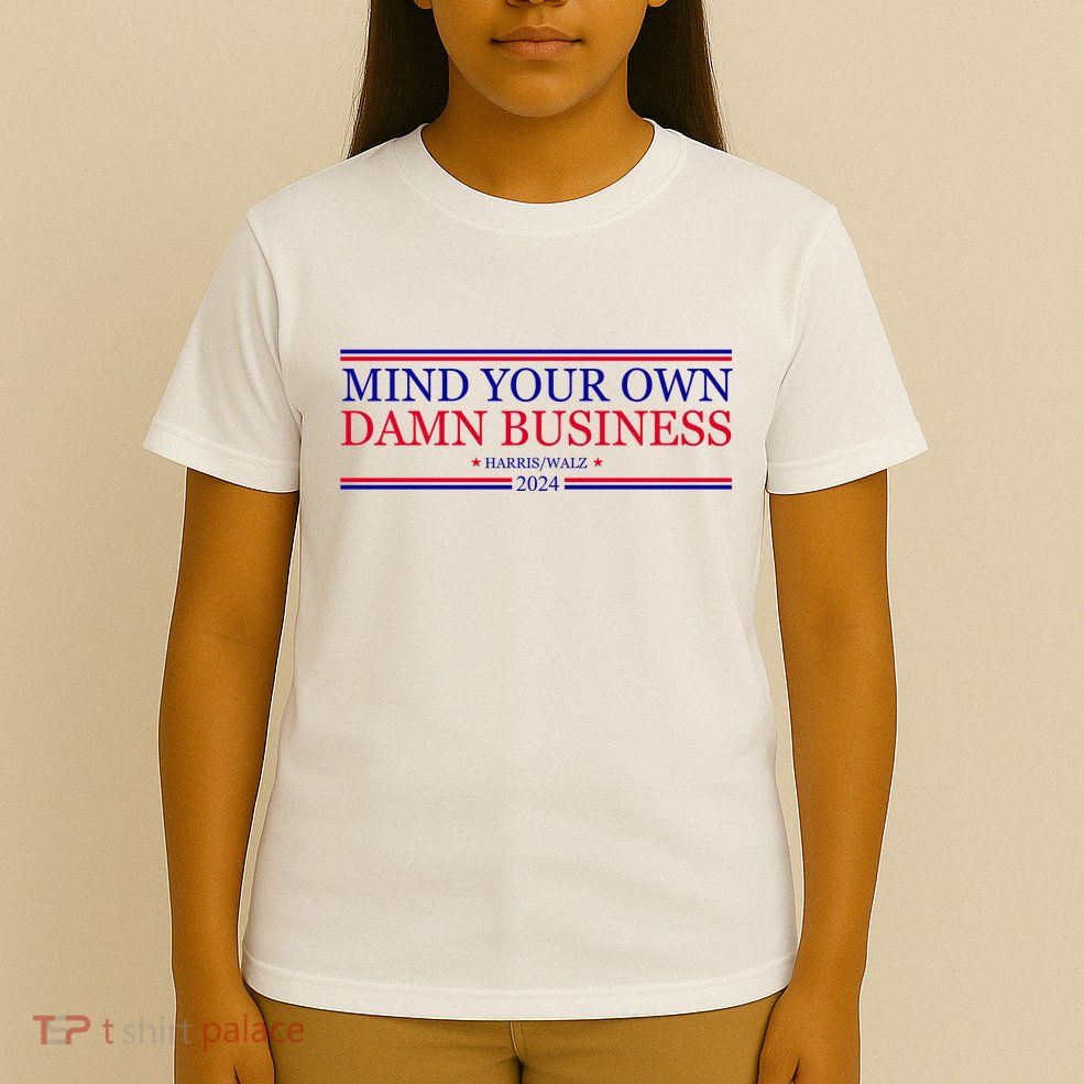 Mind Your Own Damn Business Kamala Harris Tim Walz T-Shirt