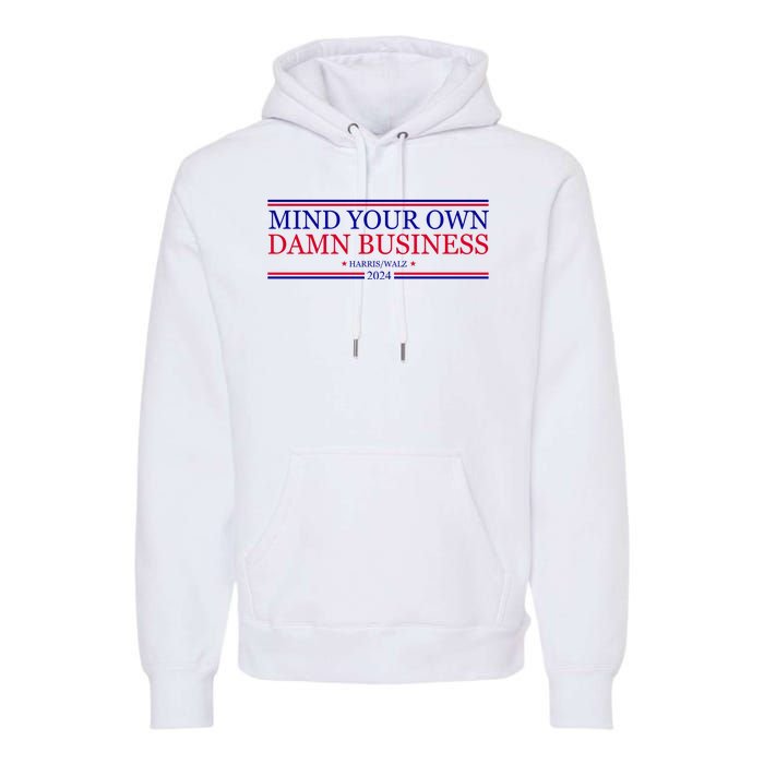 Mind Your Own Damn Business Kamala Harris Tim Walz Premium Hoodie