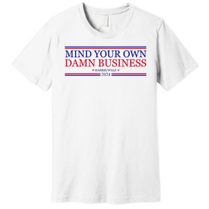 Mind Your Own Damn Business Kamala Harris Tim Walz Premium T-Shirt