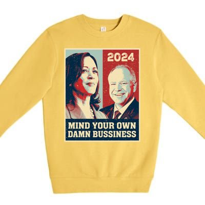 Mind Your Own Damn Business Funny Kamala Harris Tim Walz Premium Crewneck Sweatshirt