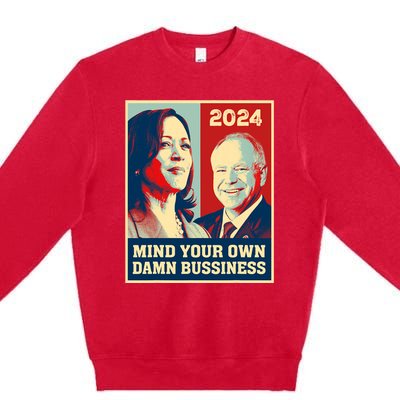 Mind Your Own Damn Business Funny Kamala Harris Tim Walz Premium Crewneck Sweatshirt