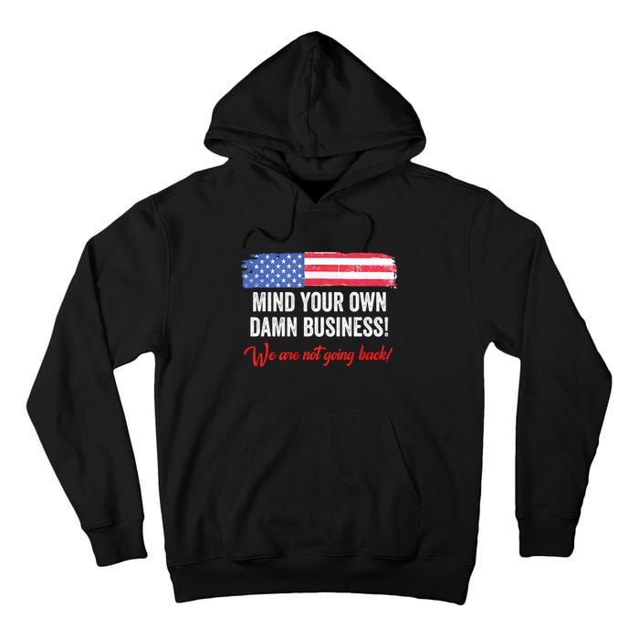 Mind Your Own Damn Business WeRe Not Going Back Harris 2024 Tall Hoodie