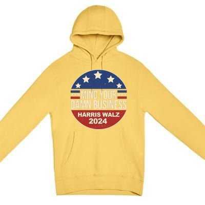 Mind Your Own Damn Business Harris Walz 2024 Election Premium Pullover Hoodie