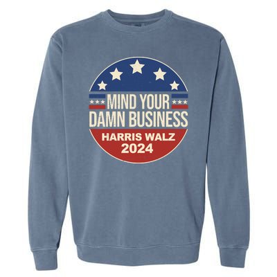 Mind Your Own Damn Business Harris Walz 2024 Election Garment-Dyed Sweatshirt