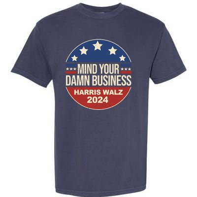 Mind Your Own Damn Business Harris Walz 2024 Election Garment-Dyed Heavyweight T-Shirt