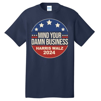 Mind Your Own Damn Business Harris Walz 2024 Election Tall T-Shirt