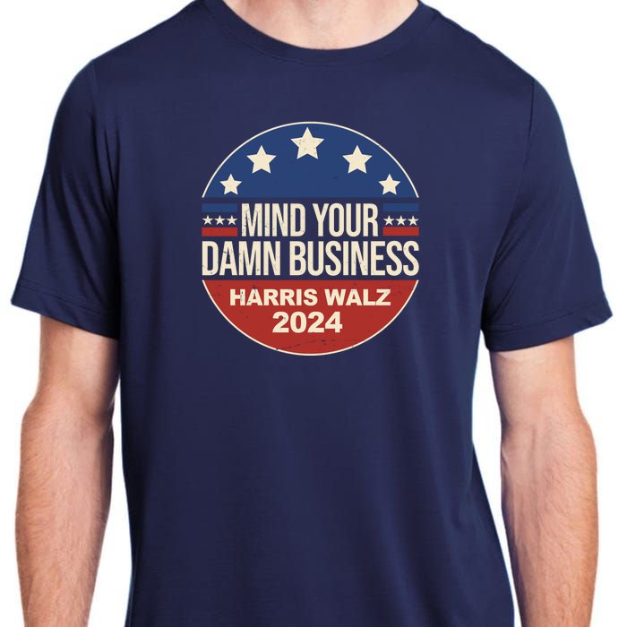 Mind Your Own Damn Business Harris Walz 2024 Election Adult ChromaSoft Performance T-Shirt