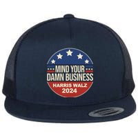 Mind Your Own Damn Business Harris Walz 2024 Election Flat Bill Trucker Hat