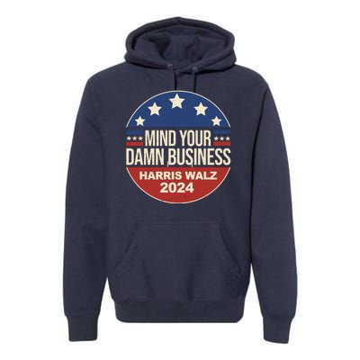 Mind Your Own Damn Business Harris Walz 2024 Election Premium Hoodie