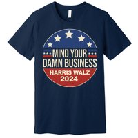 Mind Your Own Damn Business Harris Walz 2024 Election Premium T-Shirt