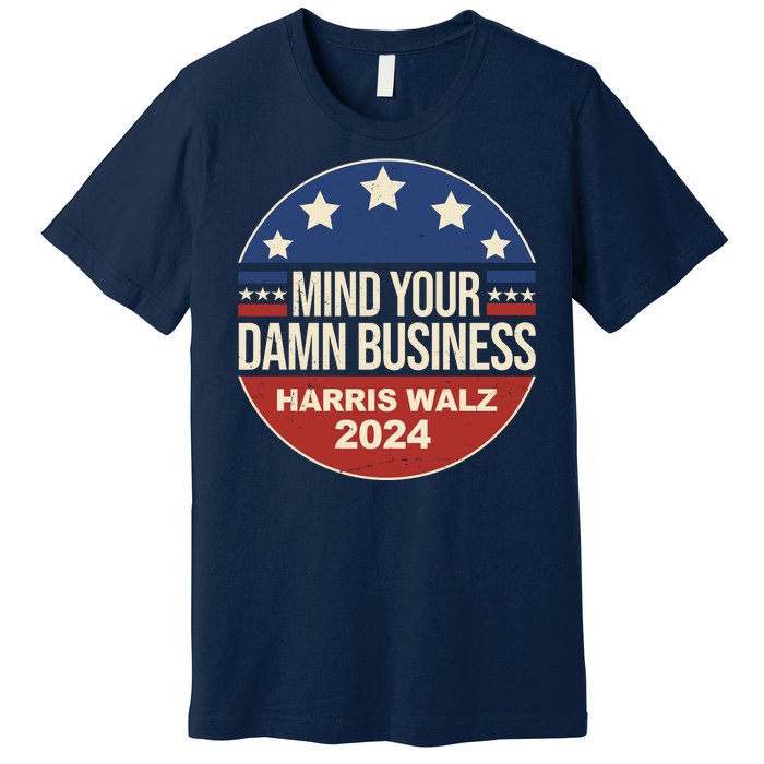 Mind Your Own Damn Business Harris Walz 2024 Election Premium T-Shirt