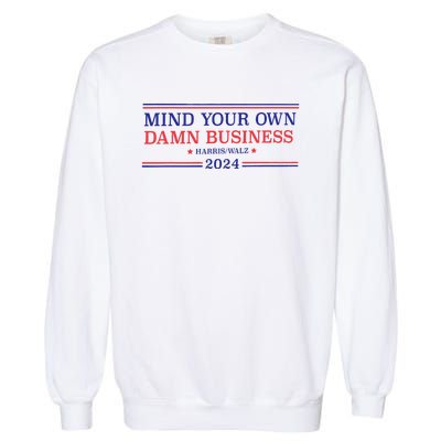 Mind Your Own Damn Business Kamala Harris Tim Walz 2024 Garment-Dyed Sweatshirt