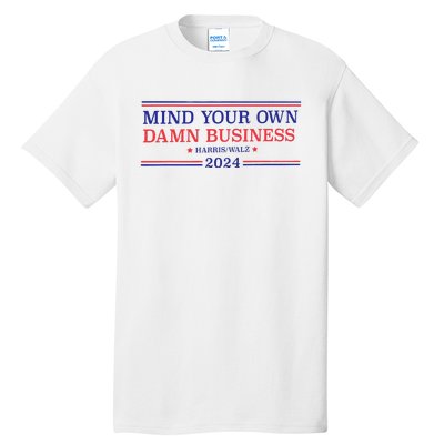 Mind Your Own Damn Business Kamala Harris Tim Walz 2024 Tall T-Shirt