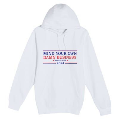 Mind Your Own Damn Business Kamala Harris Tim Walz 2024 Premium Pullover Hoodie