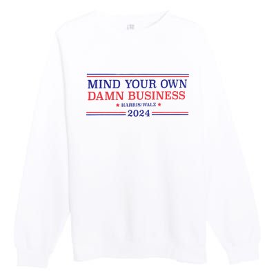 Mind Your Own Damn Business Kamala Harris Tim Walz 2024 Premium Crewneck Sweatshirt